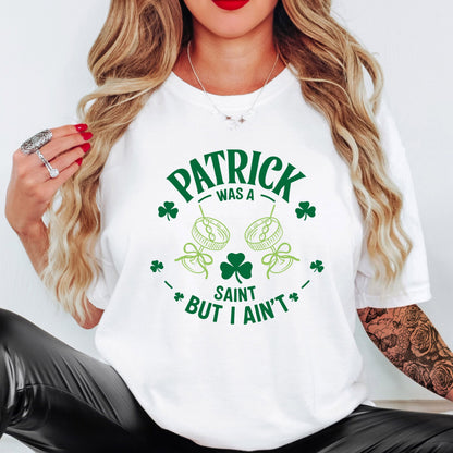 PATRICK WAS A SAINT BUT I AIN'T TEE