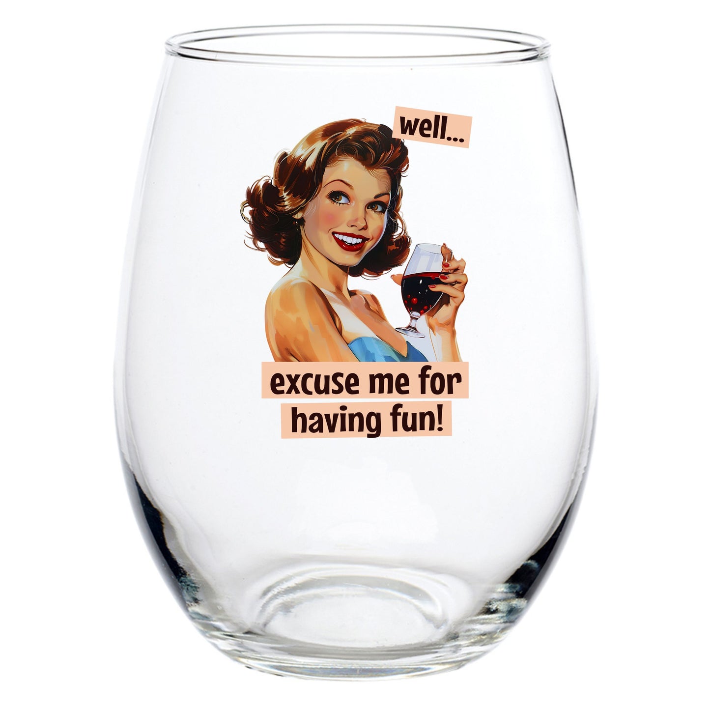 WELL EXCUSE ME FOR HAVING FUN STEMLESS WINE GLASS